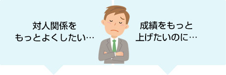 対人関係をもっとよくしたい・・・/成績をもっとあげたいのに・・・